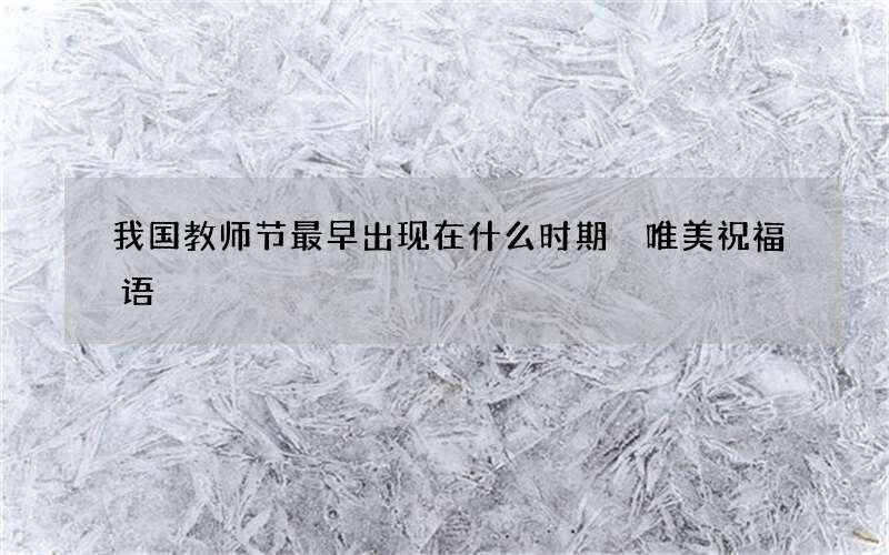 我国教师节最早出现在什么时期 唯美祝福语